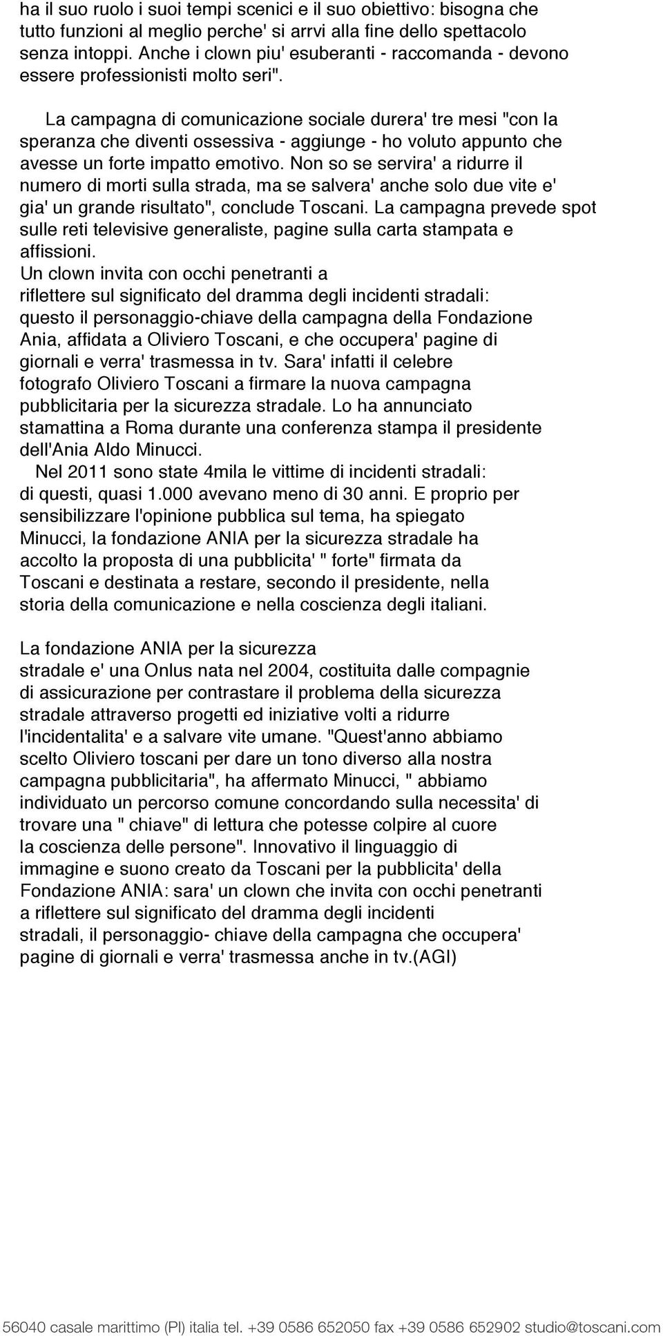 La campagna di comunicazione sociale durera' tre mesi "con la speranza che diventi ossessiva - aggiunge - ho voluto appunto che avesse un forte impatto emotivo.