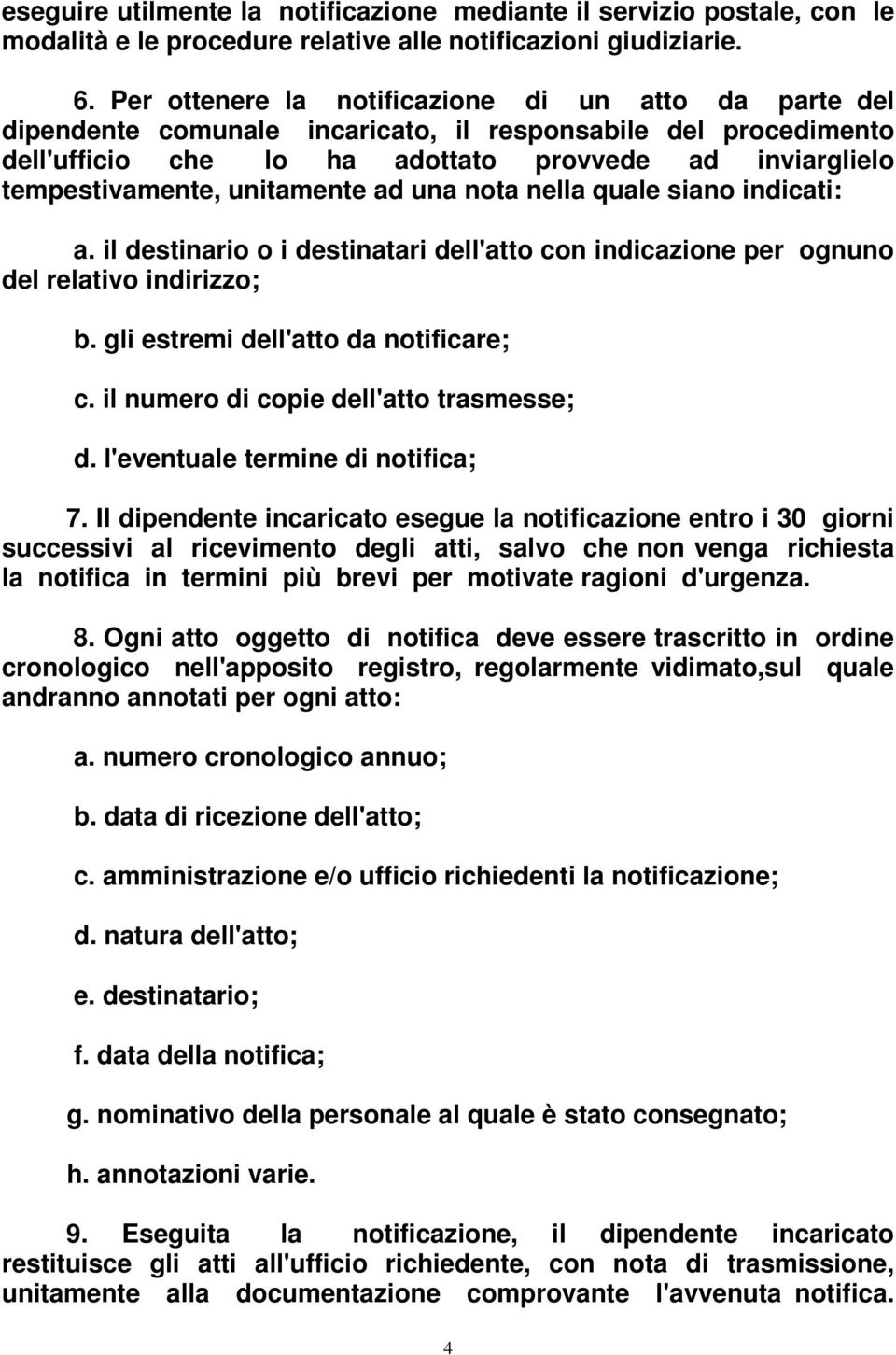 unitamente ad una nota nella quale siano indicati: a. il destinario o i destinatari dell'atto con indicazione per ognuno del relativo indirizzo; b. gli estremi dell'atto da notificare; c.