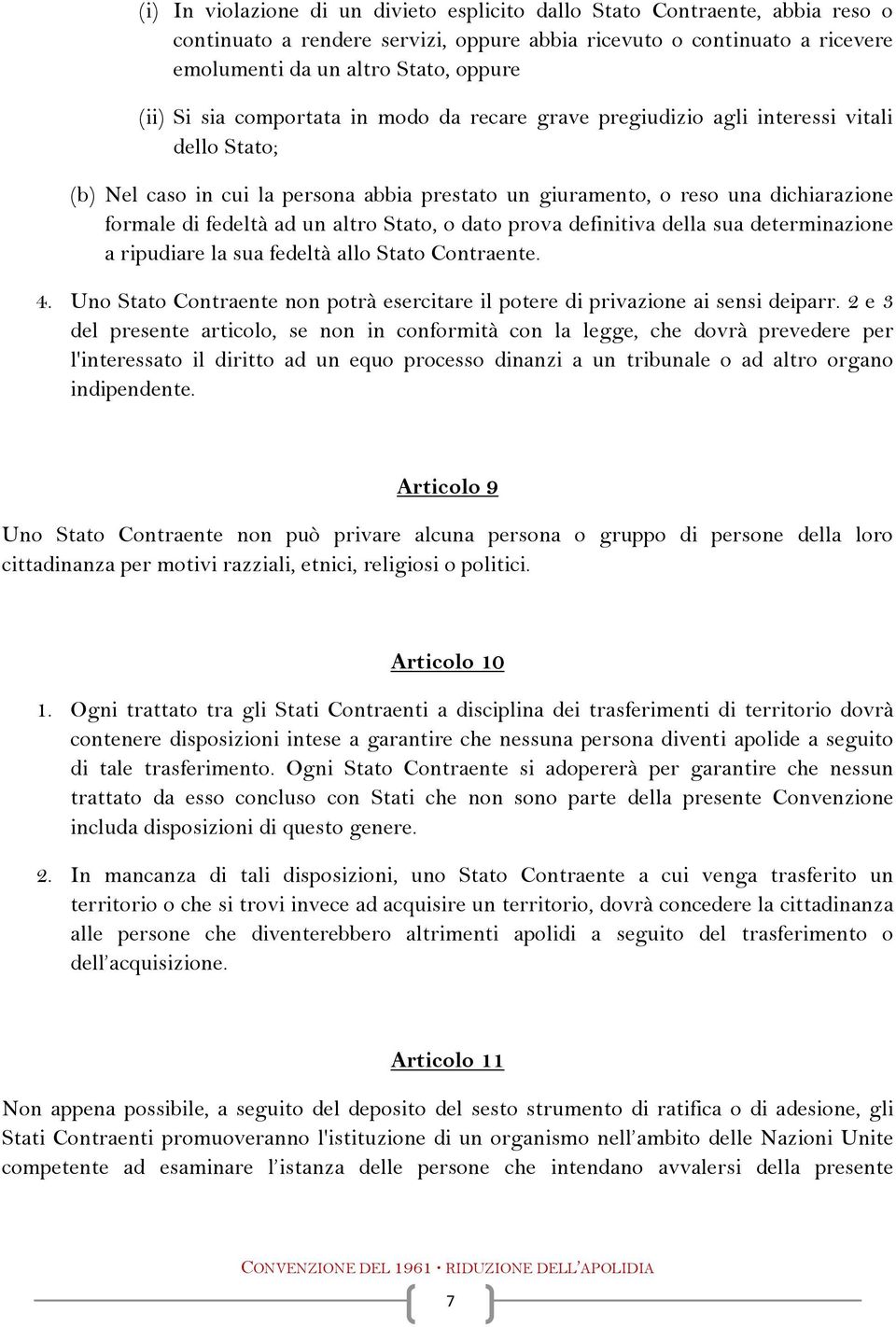 altro Stato, o dato prova definitiva della sua determinazione a ripudiare la sua fedeltà allo Stato Contraente. 4. Uno Stato Contraente non potrà esercitare il potere di privazione ai sensi deiparr.