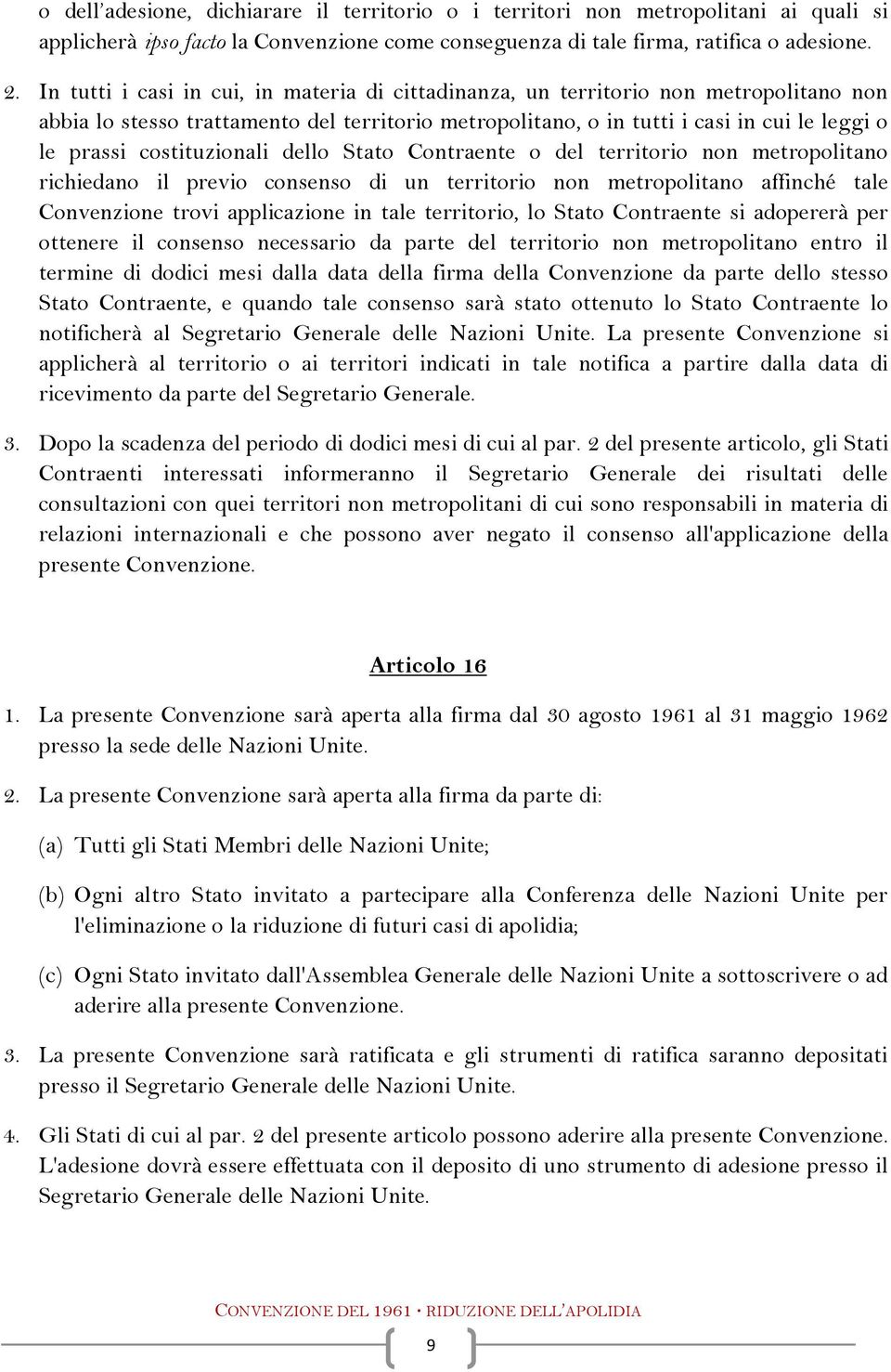 costituzionali dello Stato Contraente o del territorio non metropolitano richiedano il previo consenso di un territorio non metropolitano affinché tale Convenzione trovi applicazione in tale