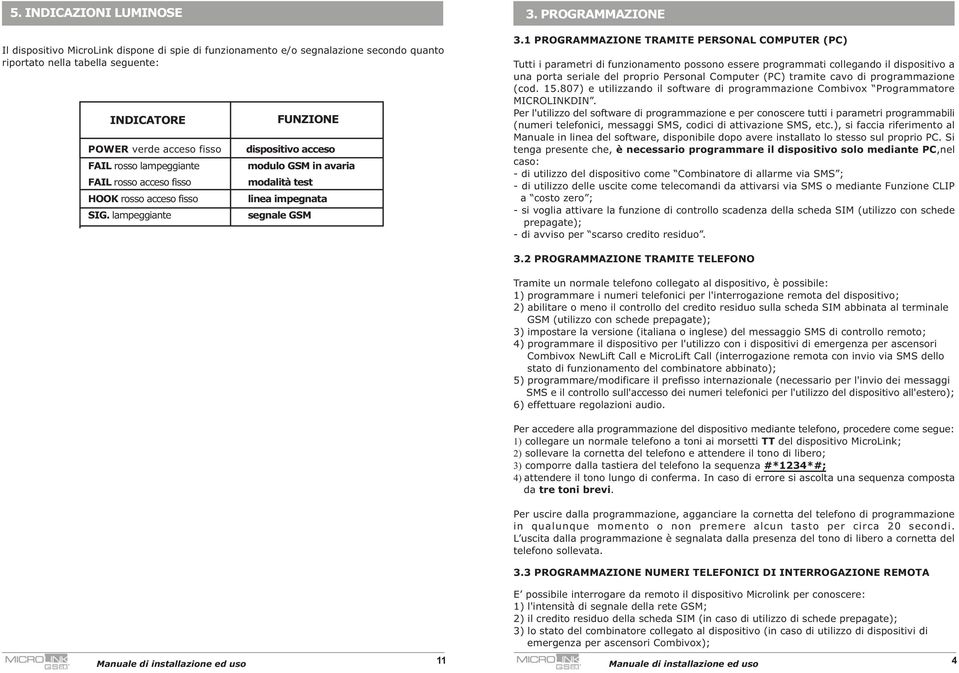 1 PROGRAMMAZIONE TRAMITE PERSONAL COMPUTER (PC) Tutti i parametri di funzionamento possono essere programmati collegando il dispositivo a una porta seriale del proprio Personal Computer (PC) tramite