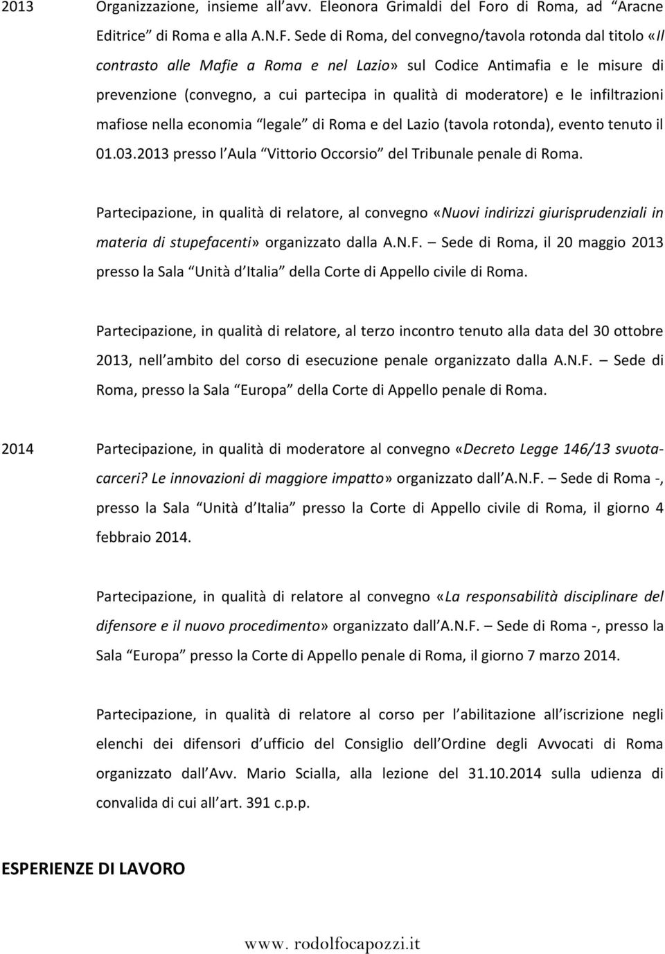 Sede di Roma, del convegno/tavola rotonda dal titolo «Il contrasto alle Mafie a Roma e nel Lazio» sul Codice Antimafia e le misure di prevenzione (convegno, a cui partecipa in qualità di moderatore)