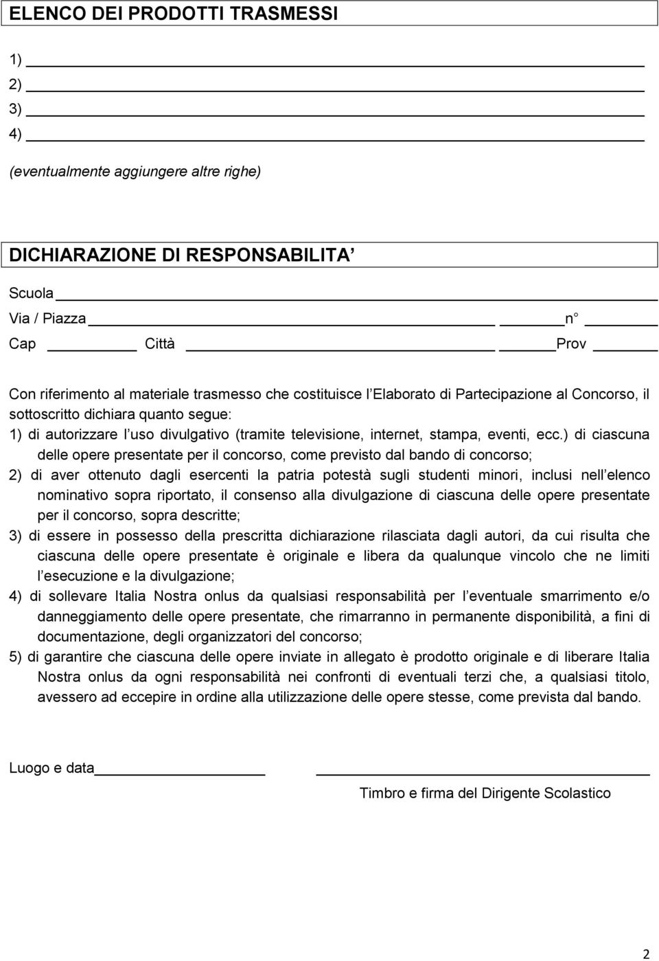 ) di ciascuna delle opere presentate per il concorso, come previsto dal bando di concorso; 2) di aver ottenuto dagli esercenti la patria potestà sugli studenti minori, inclusi nell elenco nominativo