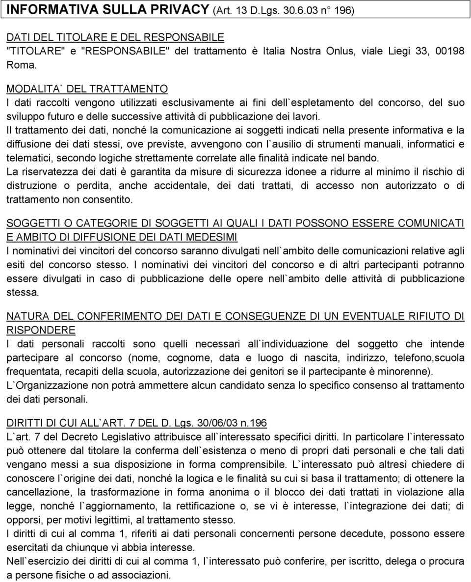 Il trattamento dei dati, nonché la comunicazione ai soggetti indicati nella presente informativa e la diffusione dei dati stessi, ove previste, avvengono con l`ausilio di strumenti manuali,