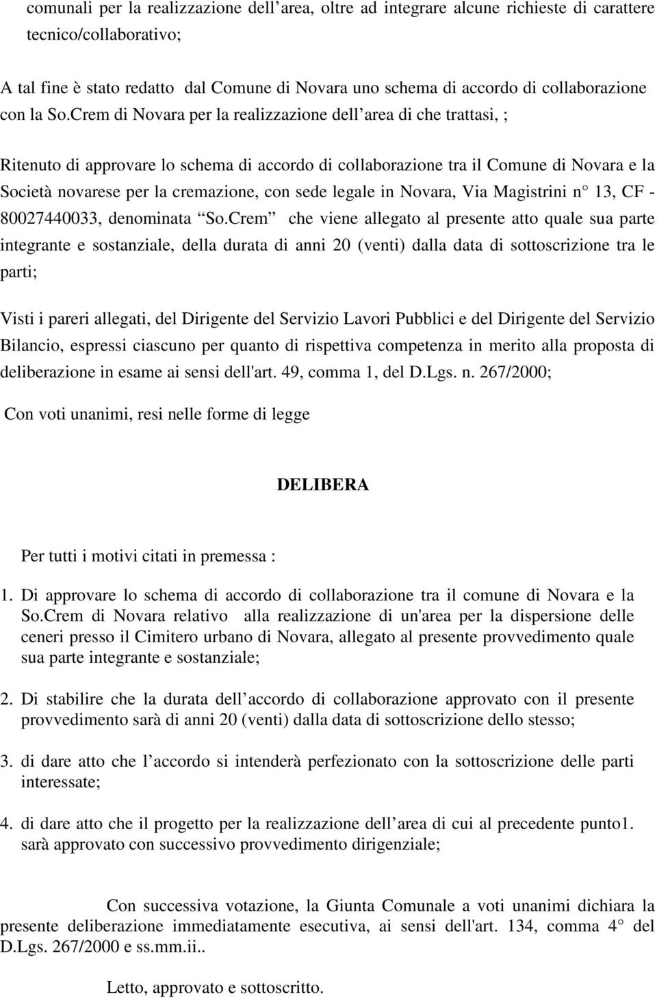 Crem di Novara per la realizzazione dell area di che trattasi, ; Ritenuto di approvare lo schema di accordo di collaborazione tra il Comune di Novara e la Società novarese per la cremazione, con sede