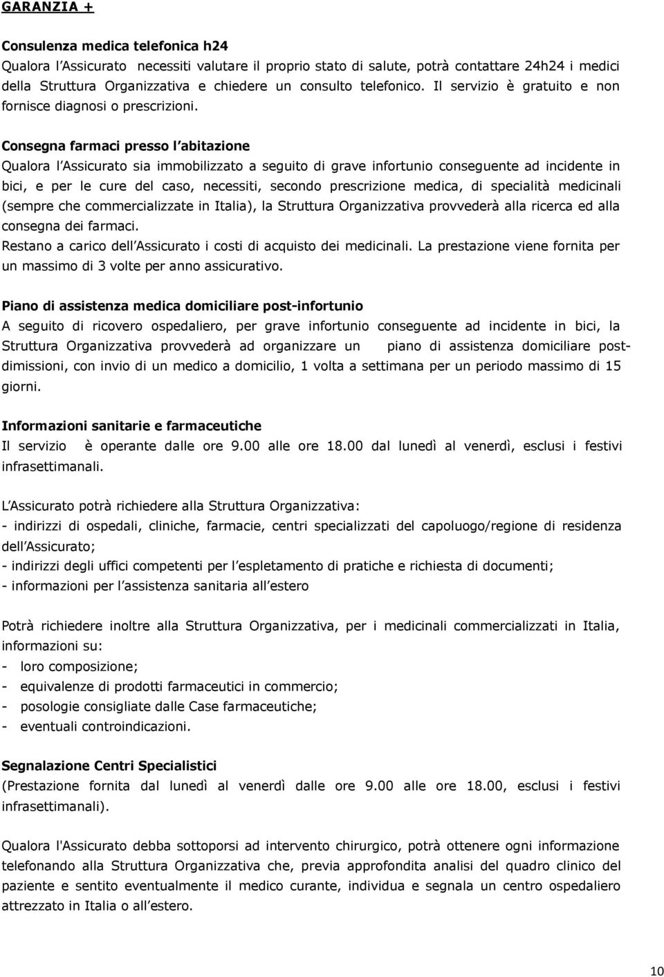 Consegna farmaci presso l abitazione Qualora l Assicurato sia immobilizzato a seguito di grave infortunio conseguente ad incidente in bici, e per le cure del caso, necessiti, secondo prescrizione