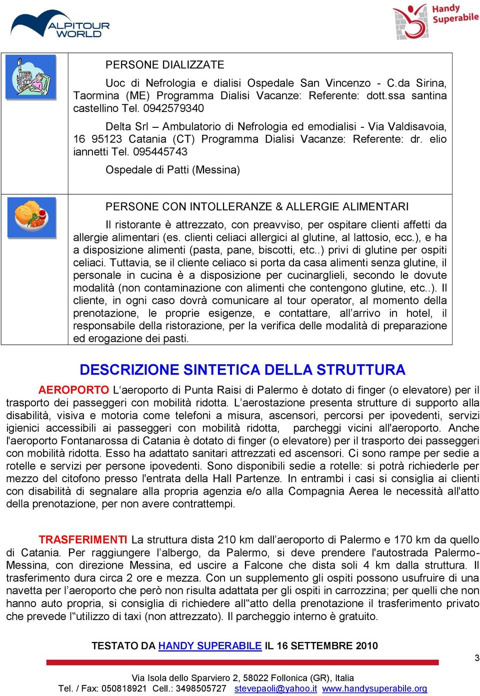 095445743 Ospedale di Patti (Messina) PERSONE CON INTOLLERANZE & ALLERGIE ALIMENTARI Il ristorante è attrezzato, con preavviso, per ospitare clienti affetti da allergie alimentari (es.