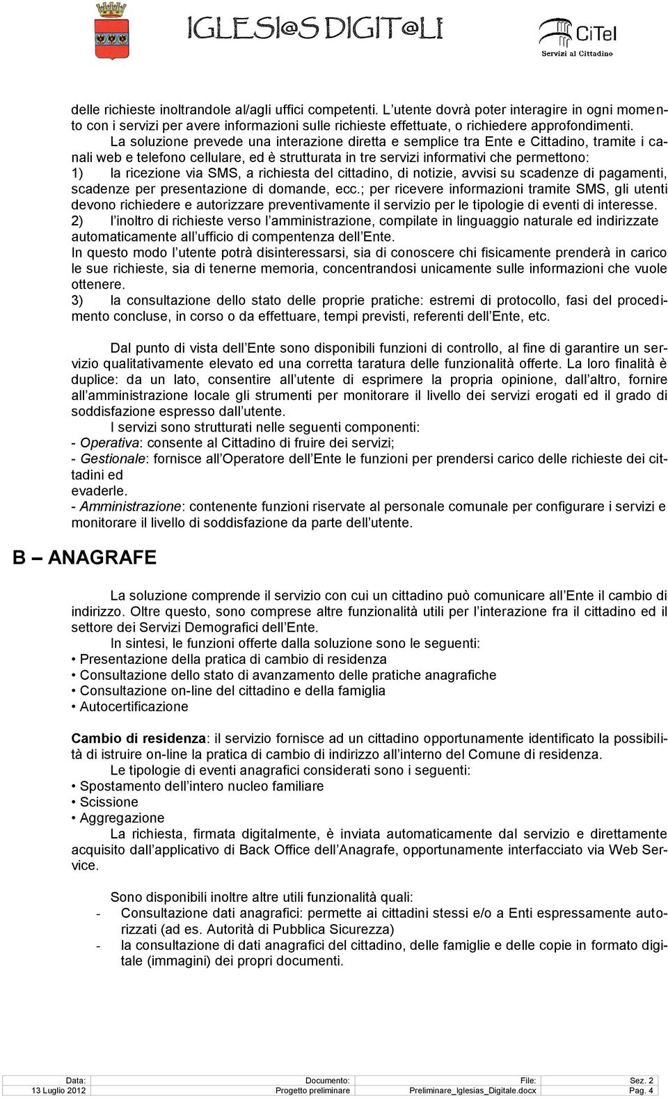 via SMS, a richiesta del cittadino, di notizie, avvisi su scadenze di pagamenti, scadenze per presentazione di domande, ecc.