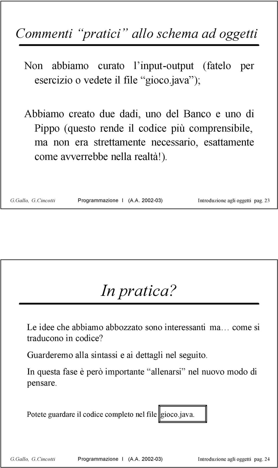 Gallo, G.Cincotti Programmazione I (A.A. 2002-03) Introduzione agli oggetti pag. 23 In pratica? Le idee che abbiamo abbozzato sono interessanti ma come si traducono in codice?