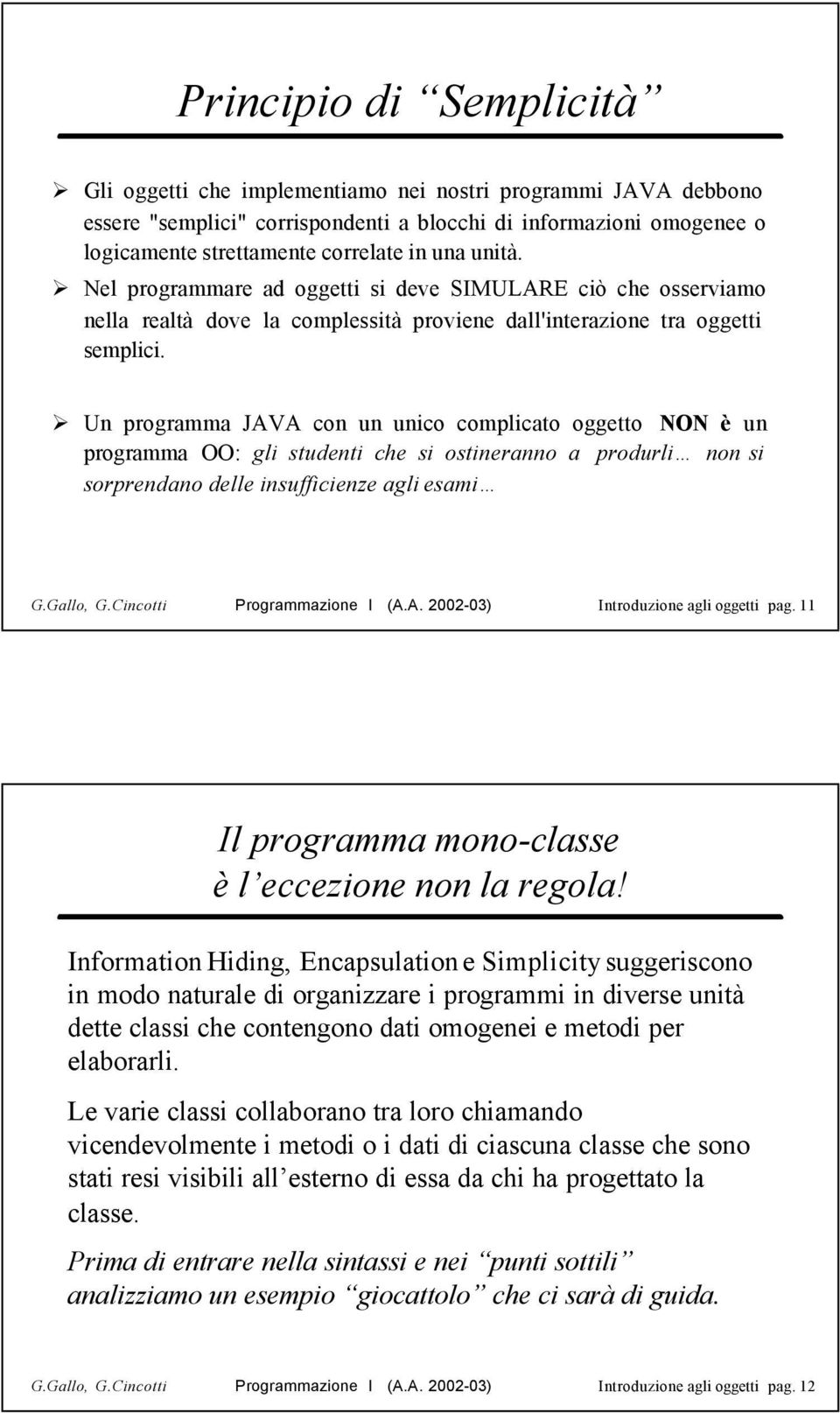 Un programma JAVA con un unico complicato oggetto NON è un programma OO: gli studenti che si ostineranno a produrli non si sorprendano delle insufficienze agli esami G.Gallo, G.