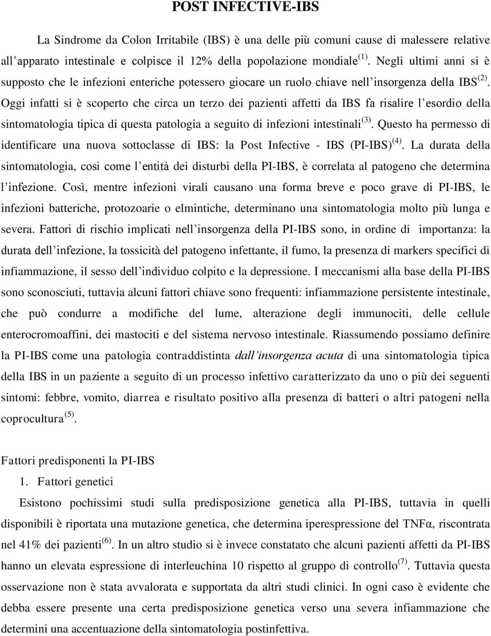 Oggi infatti si è scoperto che circa un terzo dei pazienti affetti da IBS fa risalire l esordio della sintomatologia tipica di questa patologia a seguito di infezioni intestinali (3).