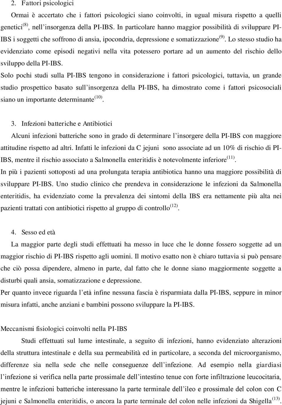 Lo stesso studio ha evidenziato come episodi negativi nella vita potessero portare ad un aumento del rischio dello sviluppo della PI-IBS.