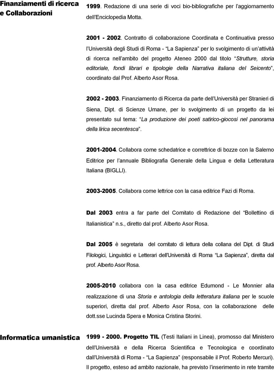 titolo Strutture, storia editoriale, fondi librari e tipologie della Narrativa italiana del Seicento, coordinato dal Prof. Alberto Asor Rosa. 2002-2003.