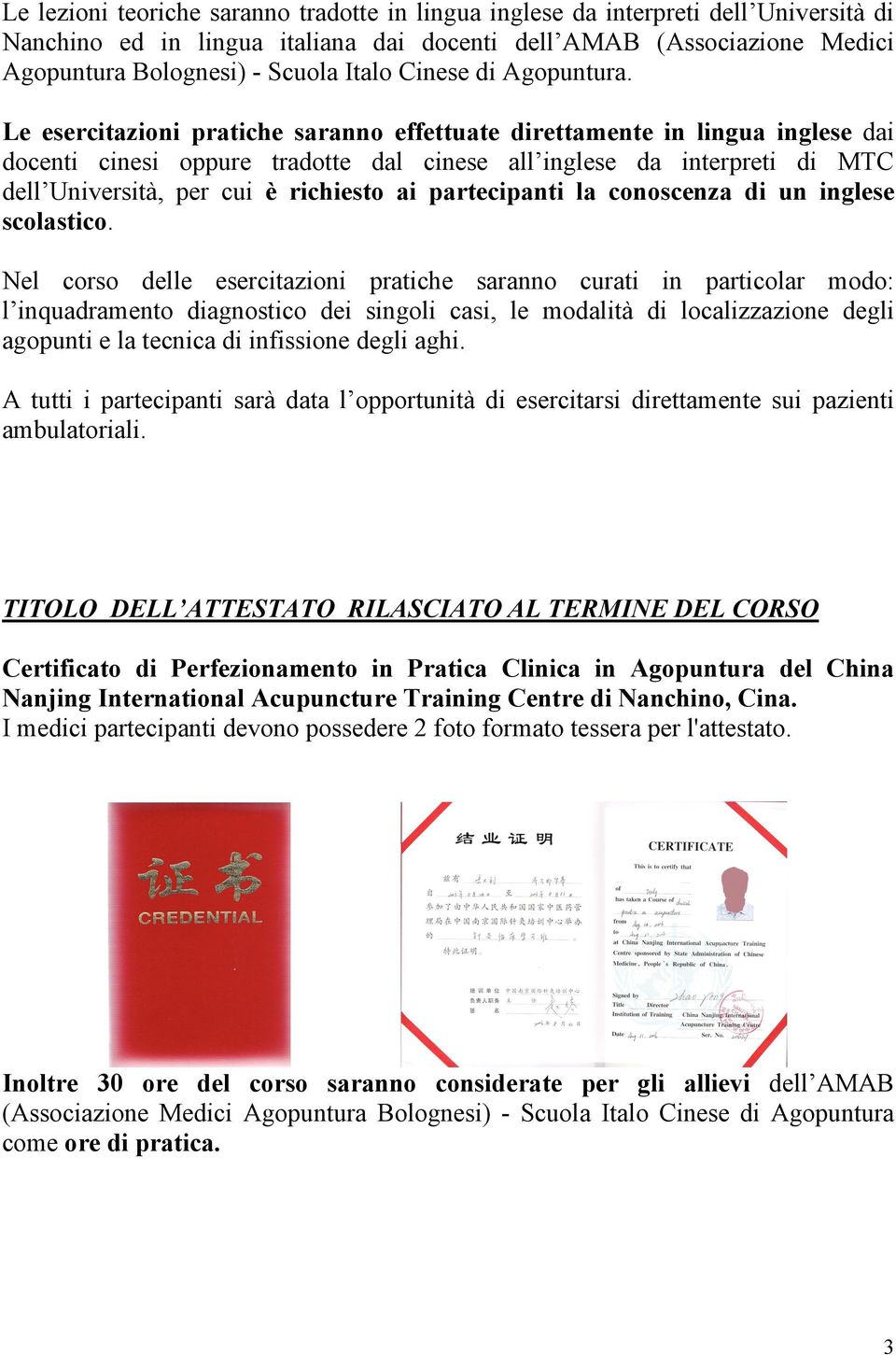 Le esercitazioni pratiche saranno effettuate direttamente in lingua inglese dai docenti cinesi oppure tradotte dal cinese all inglese da interpreti di MTC dell Università, per cui è richiesto ai