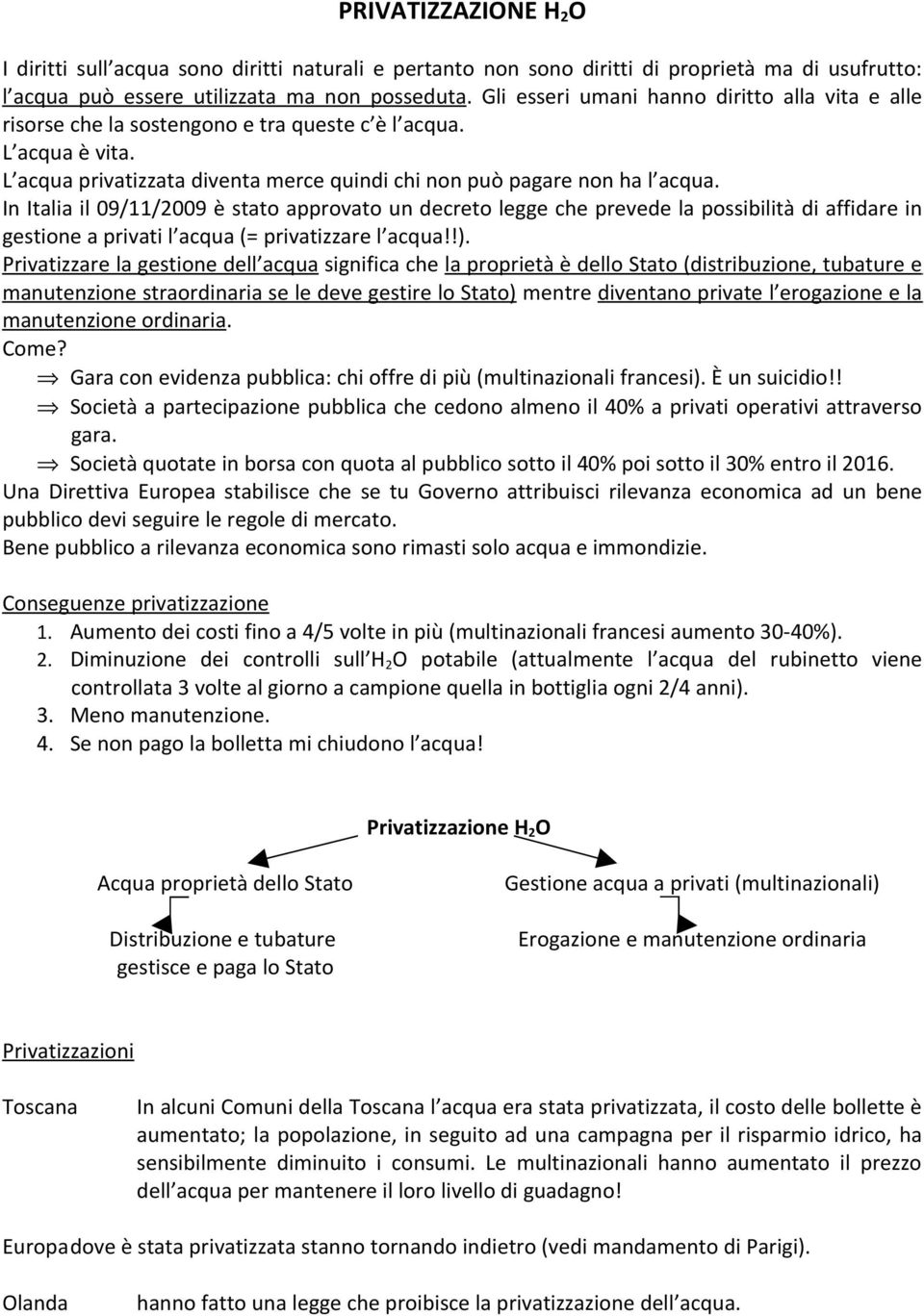In Italia il 09/11/2009 è stato approvato un decreto legge che prevede la possibilità di affidare in gestione a privati l acqua (= privatizzare l acqua!!).