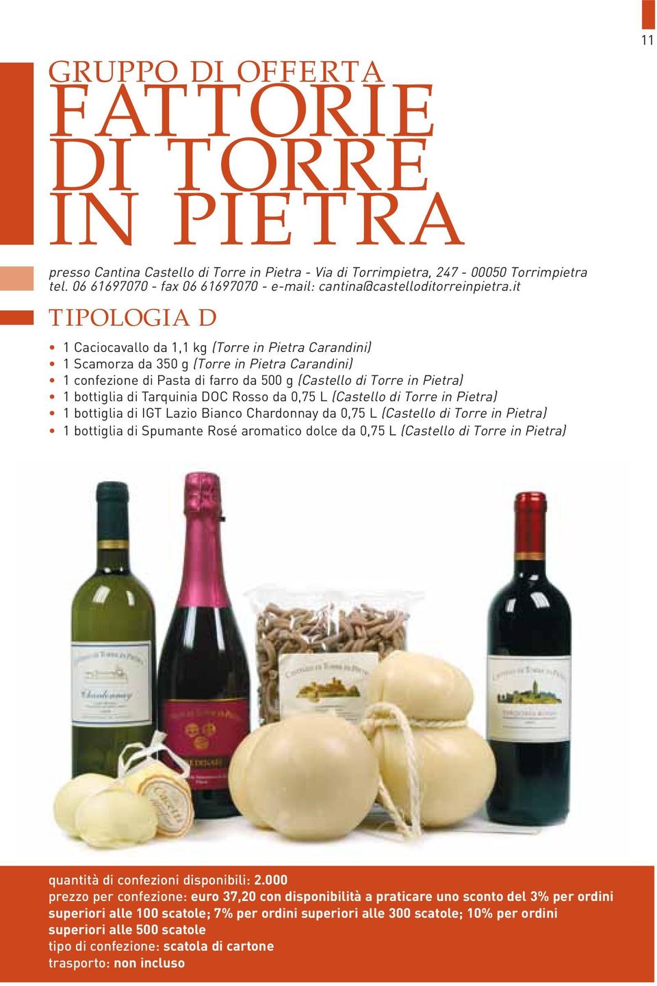 it tipologia d 1 Caciocavallo da 1,1 kg (Torre in Pietra Carandini) 1 Scamorza da 350 g (Torre in Pietra Carandini) 1 confezione di Pasta di farro da 500 g (Castello di Torre in Pietra) 1 bottiglia