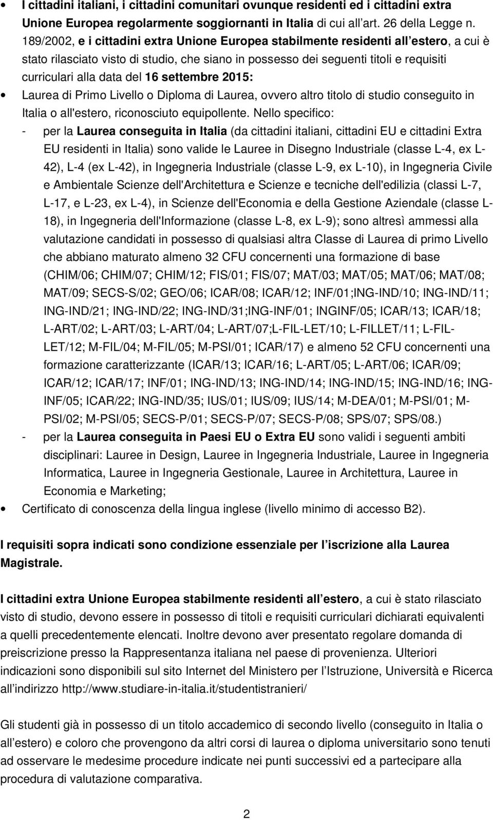 del 16 settembre 2015: Laurea di Primo Livello o Diploma di Laurea, ovvero altro titolo di studio conseguito in Italia o all'estero, riconosciuto equipollente.