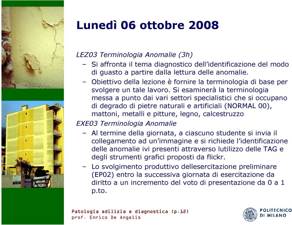 Si esaminerà la terminologia messa a punto dai vari settori specialistici che si occupano di degrado di pietre naturali e artificiali NORMAL 00), mattoni, metalli e pitture, legno, calcestruzzo EXE03