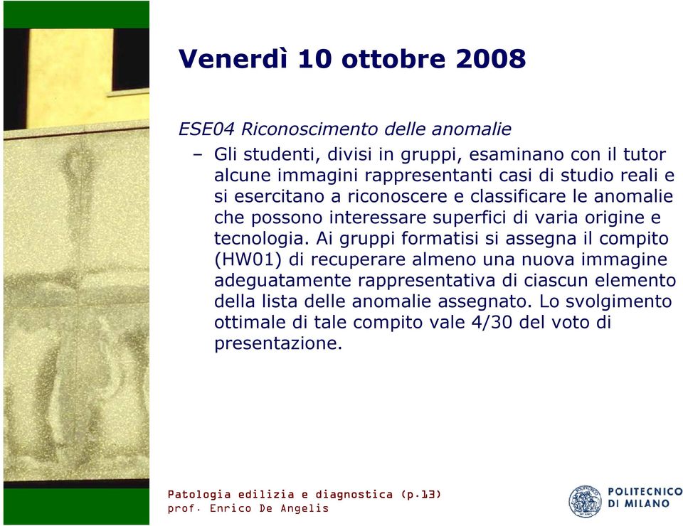 Ai gruppi formatisi si assegna il compito HW01) di recuperare almeno una nuova immagine adeguatamente rappresentativa di ciascun elemento della