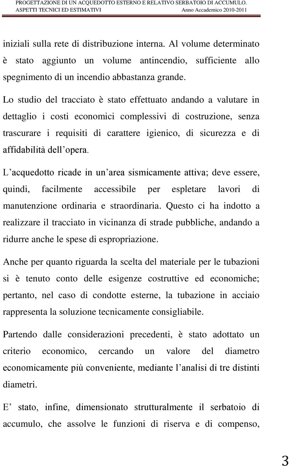 affidabilità dell opera. L acquedotto ricade in un area sismicamente attiva; deve essere, quindi, facilmente accessibile per espletare lavori di manutenzione ordinaria e straordinaria.