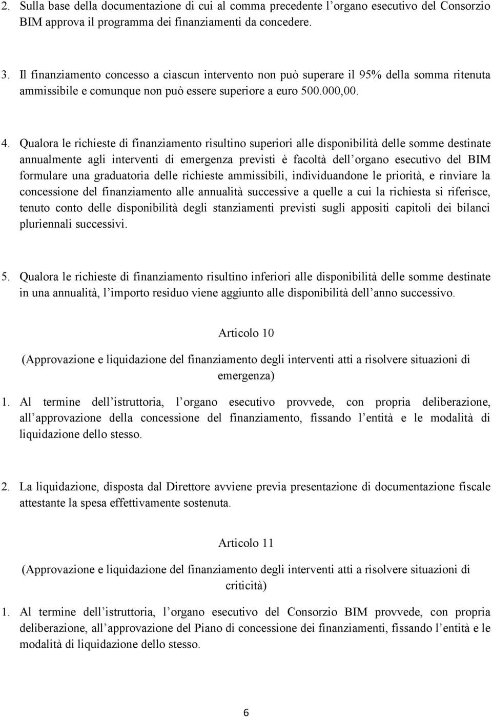 Qualora le richieste di finanziamento risultino superiori alle disponibilità delle somme destinate annualmente agli interventi di emergenza previsti è facoltà dell organo esecutivo del BIM formulare