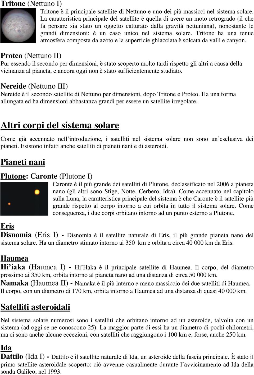 unico nel sistema solare. Tritone ha una tenue atmosfera composta da azoto e la superficie ghiacciata è solcata da valli e canyon.