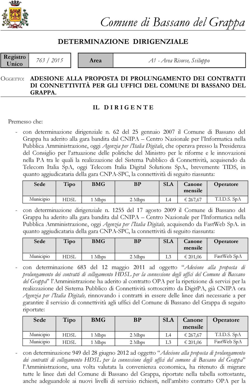 62 del 25 gennaio 2007 il Comune di Bassano del Grappa ha aderito alla gara bandita dal CNIPA Centro Nazionale per l Informatica nella Pubblica Amministrazione, oggi Agenzia per l Italia Digitale,