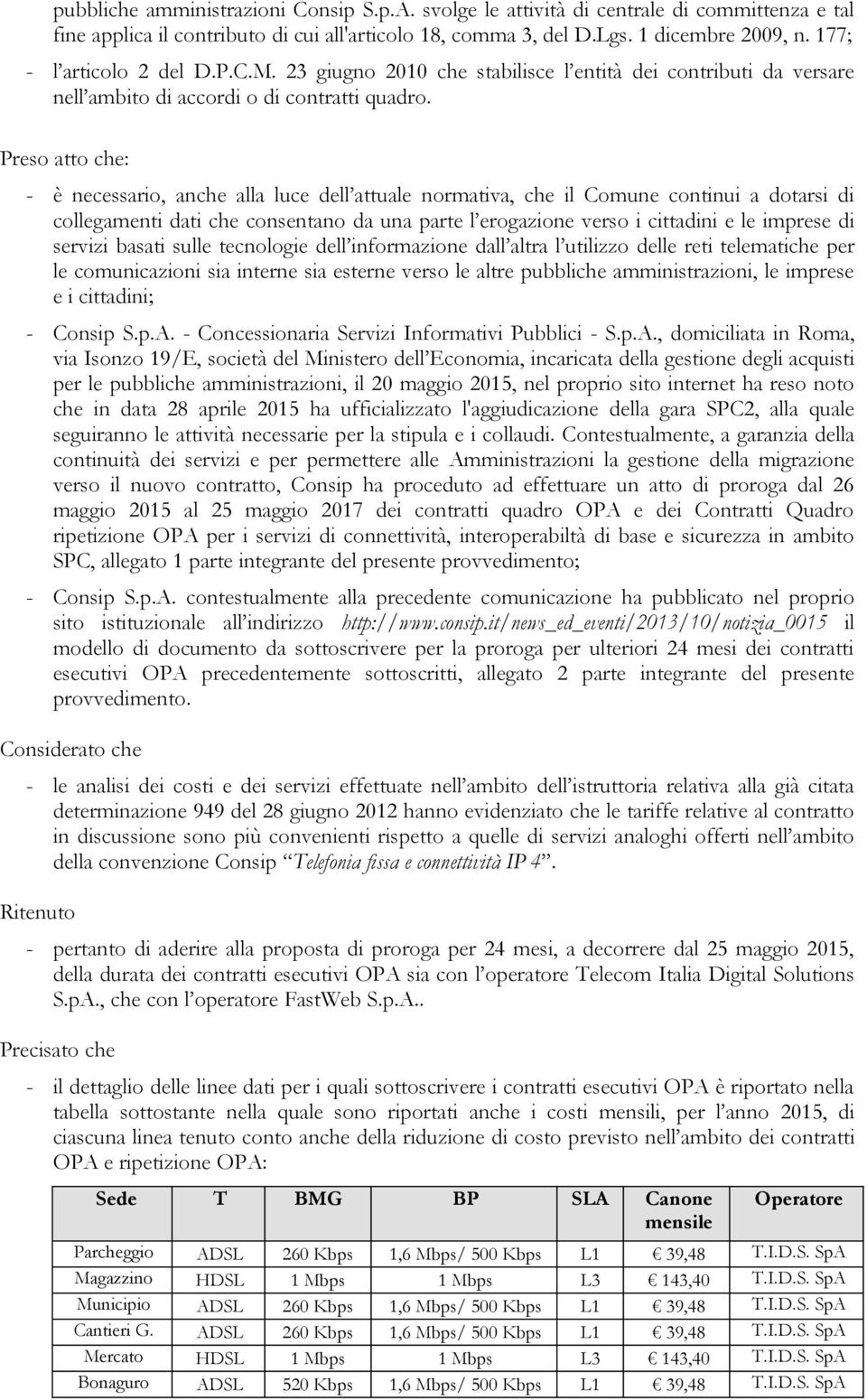 Preso atto che: - è necessario, anche alla luce dell attuale normativa, che il Comune continui a dotarsi di collegamenti dati che consentano da una parte l erogazione verso i cittadini e le imprese