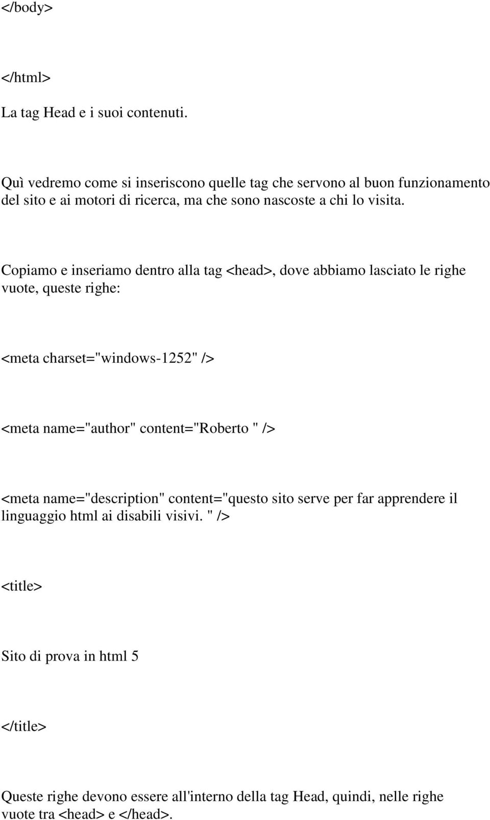 Copiamo e inseriamo dentro alla tag <head>, dove abbiamo lasciato le righe vuote, queste righe: <meta charset="windows-1252" /> <meta name="author"