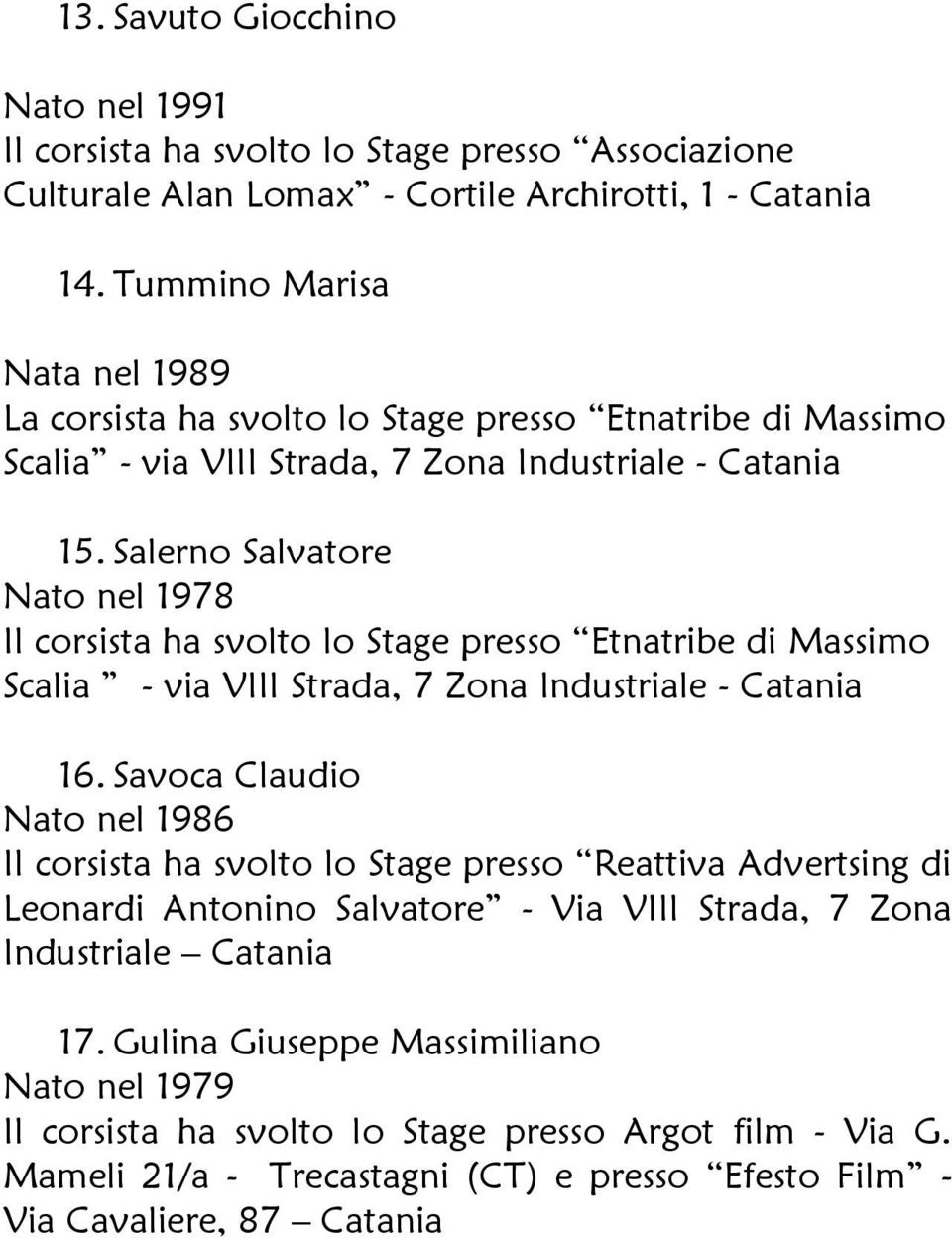 Salerno Salvatore Nato nel 1978 Il corsista ha svolto lo Stage presso Etnatribe di Massimo Scalia - via VIII Strada, 7 Zona Industriale - Catania 16.