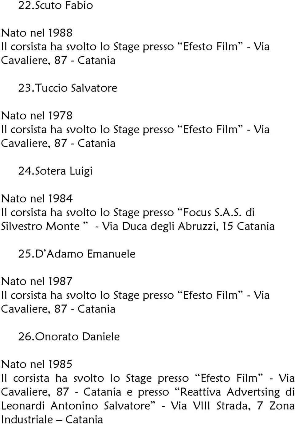 Sotera Luigi Nato nel 1984 Il corsista ha svolto lo Stage presso Focus S.A.S. di Silvestro Monte - Via Duca degli Abruzzi, 15 Catania 25.