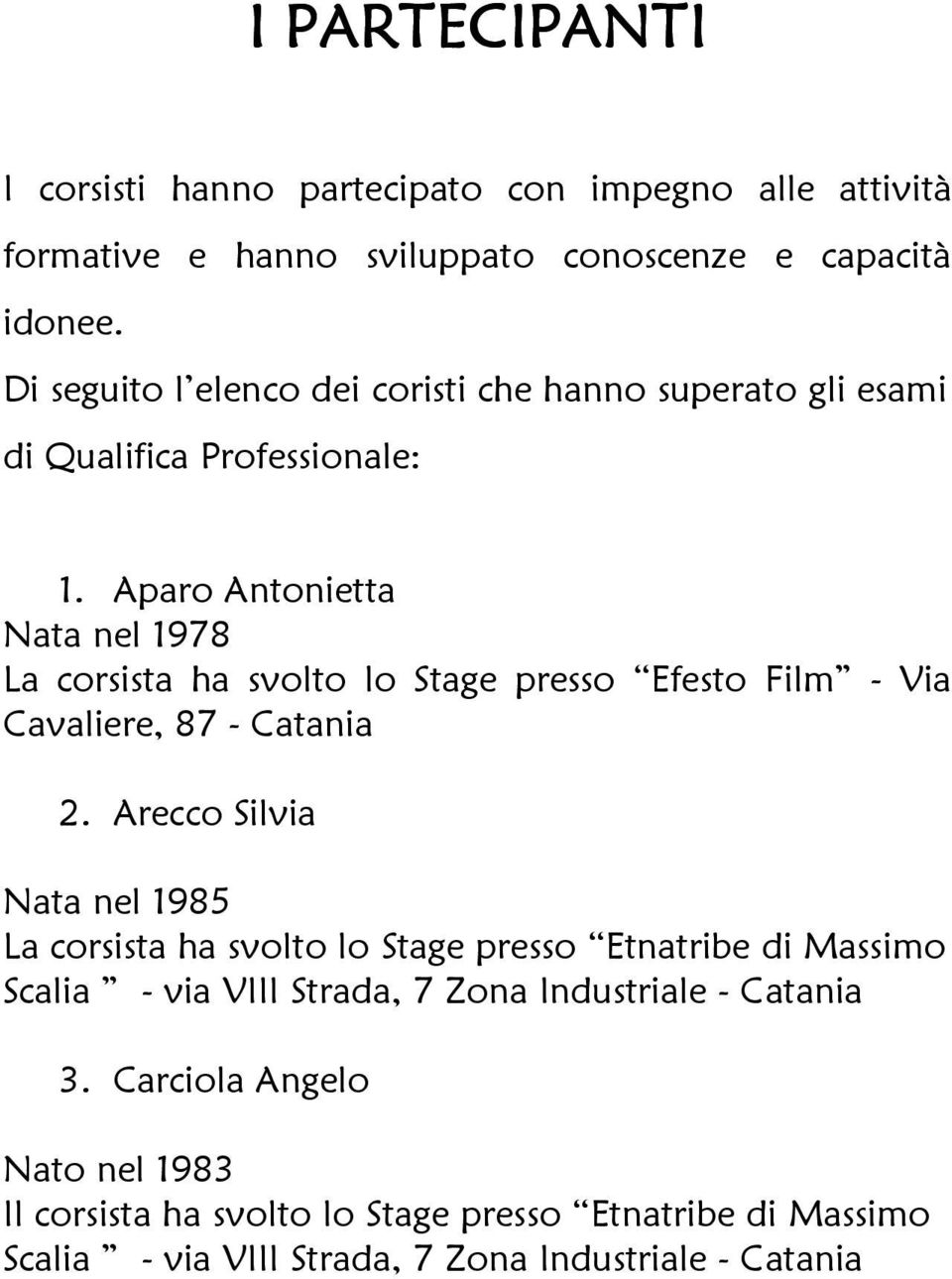 Aparo Antonietta Nata nel 1978 La corsista ha svolto lo Stage presso Efesto Film - Via 2.