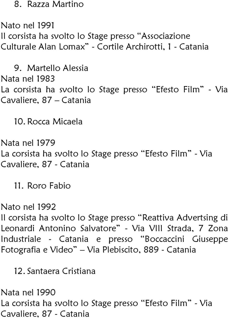 Rocca Micaela Nata nel 1979 La corsista ha svolto lo Stage presso Efesto Film - Via 11.