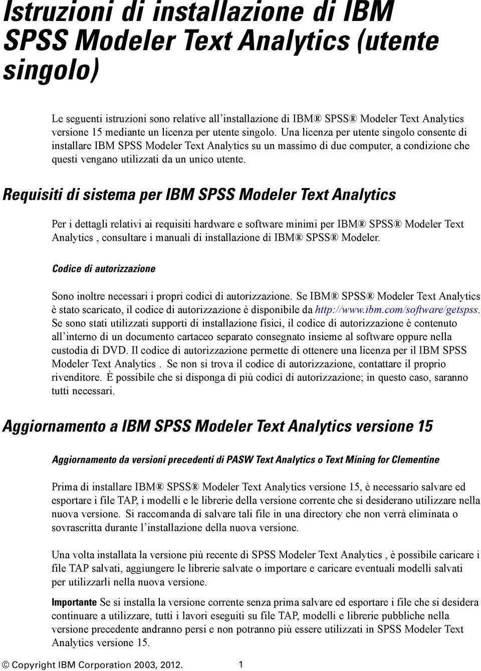 Una licenza per utente singolo consente di installare IBM SPSS Modeler Text Analytics su un massimo di due computer, a condizione che questi vengano utilizzati da un unico utente.