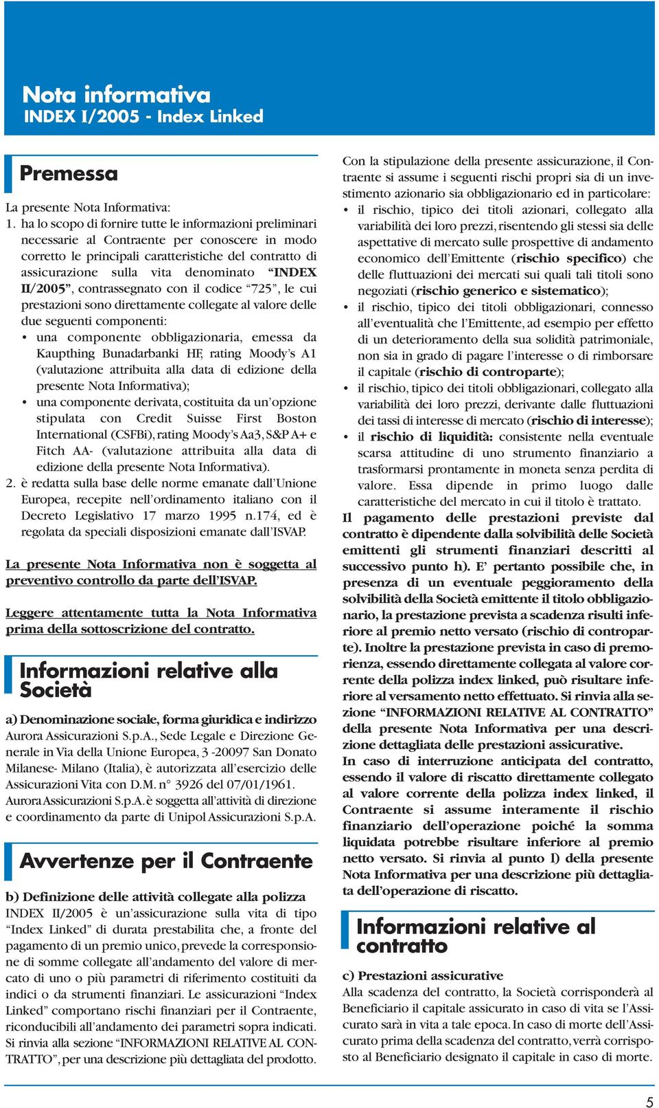 INDEX II/2005, contrassegnato con il codice 725, le cui prestazioni sono direttamente collegate al valore delle due seguenti componenti: una componente obbligazionaria, emessa da Kaupthing