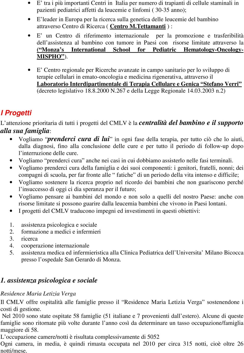 Tettamanti ) : E un Centro di riferimento internazionale per la promozione e trasferibilità dell assistenza al bambino con tumore in Paesi con risorse limitate attraverso la ( Monza s International