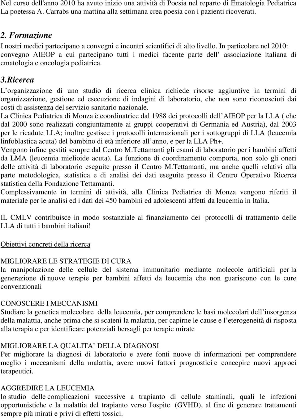 Ricerca L organizzazione di uno studio di ricerca clinica richiede risorse aggiuntive in termini di organizzazione, gestione ed esecuzione di indagini di laboratorio, che non sono riconosciuti dai