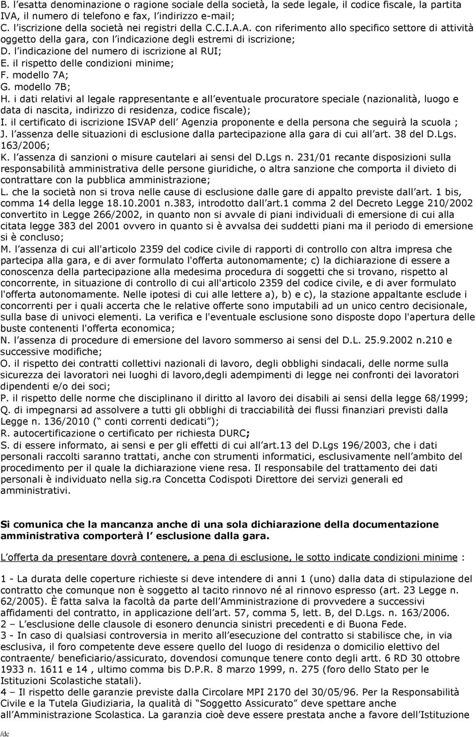 l indicazione del numero di iscrizione al RUI; E. il rispetto delle condizioni minime; F. modello 7A; G. modello 7B; H.