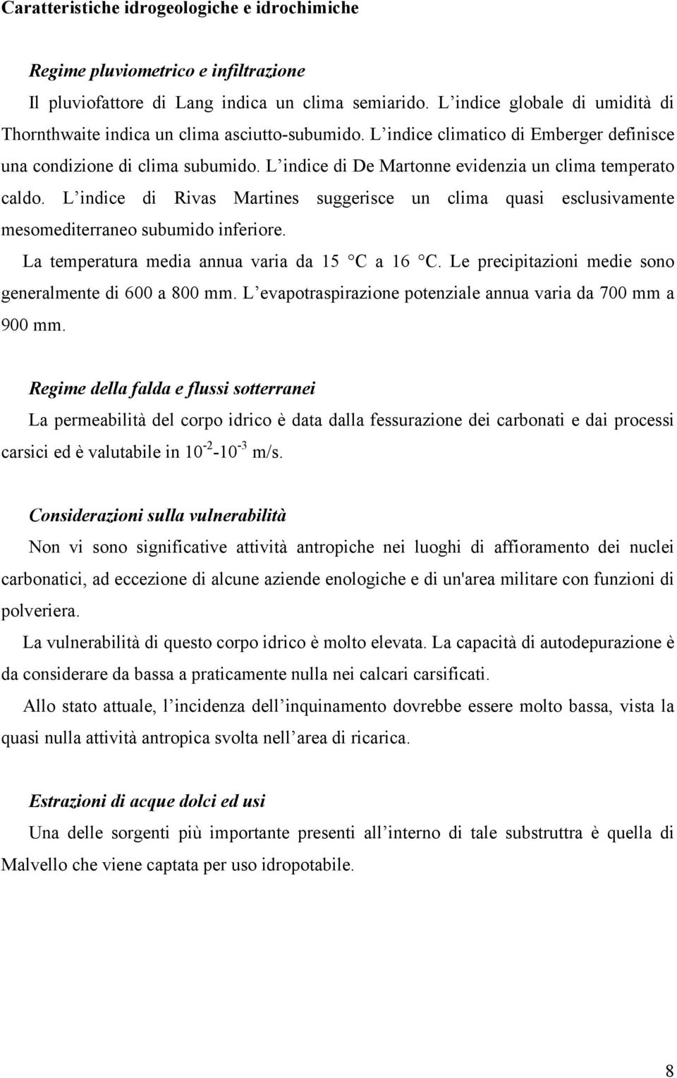 L indice di De Martonne evidenzia un clima temperato caldo. L indice di Rivas Martines suggerisce un clima quasi esclusivamente mesomediterraneo subumido inferiore.