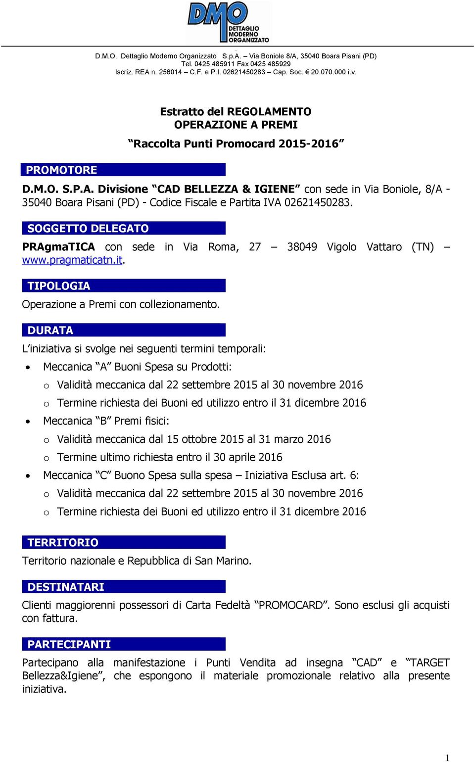 DURATA L iniziativa si svolge nei seguenti termini temporali: Meccanica A Buoni Spesa su Prodotti: o Validità meccanica dal 22 settembre 2015 al 30 novembre 2016 o Termine richiesta dei Buoni ed