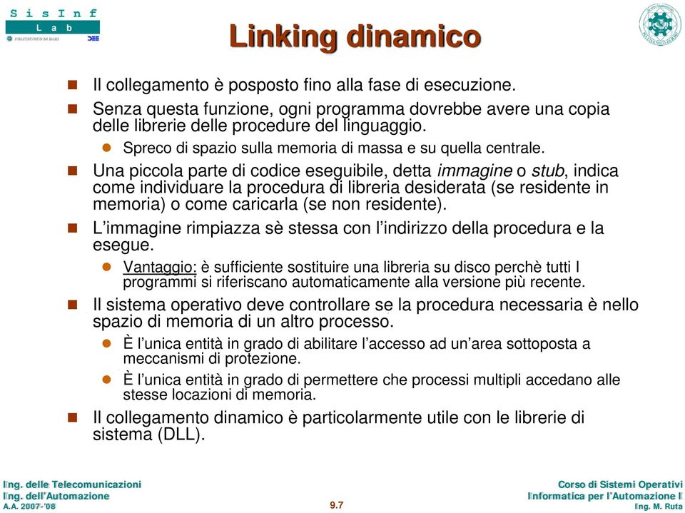 Una piccola parte di codice eseguibile, detta immagine o stub, indica come individuare la procedura di libreria desiderata (se residente in memoria) o come caricarla (se non residente).