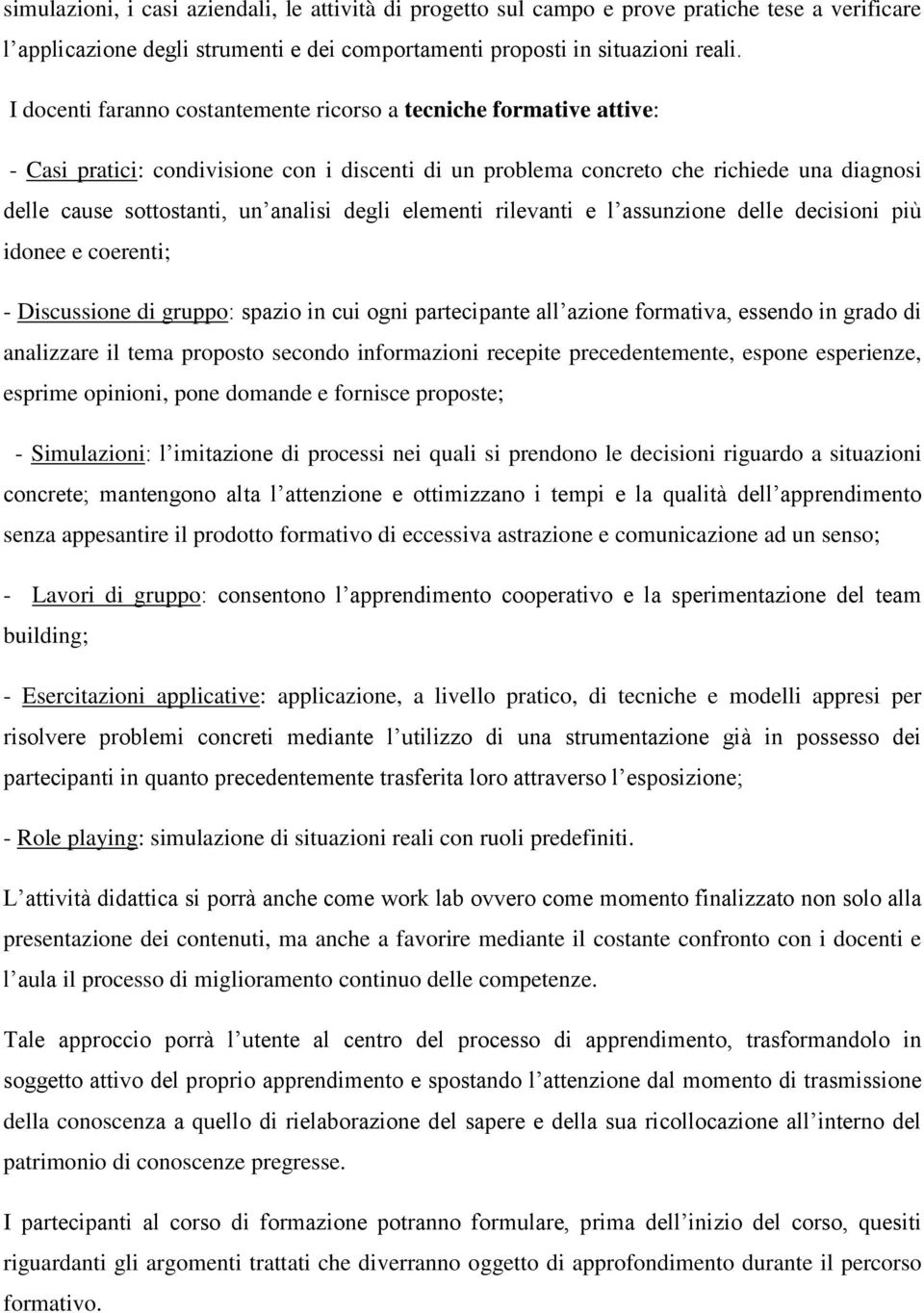 degli elementi rilevanti e l assunzione delle decisioni più idonee e coerenti; - Discussione di gruppo: spazio in cui ogni partecipante all azione formativa, essendo in grado di analizzare il tema