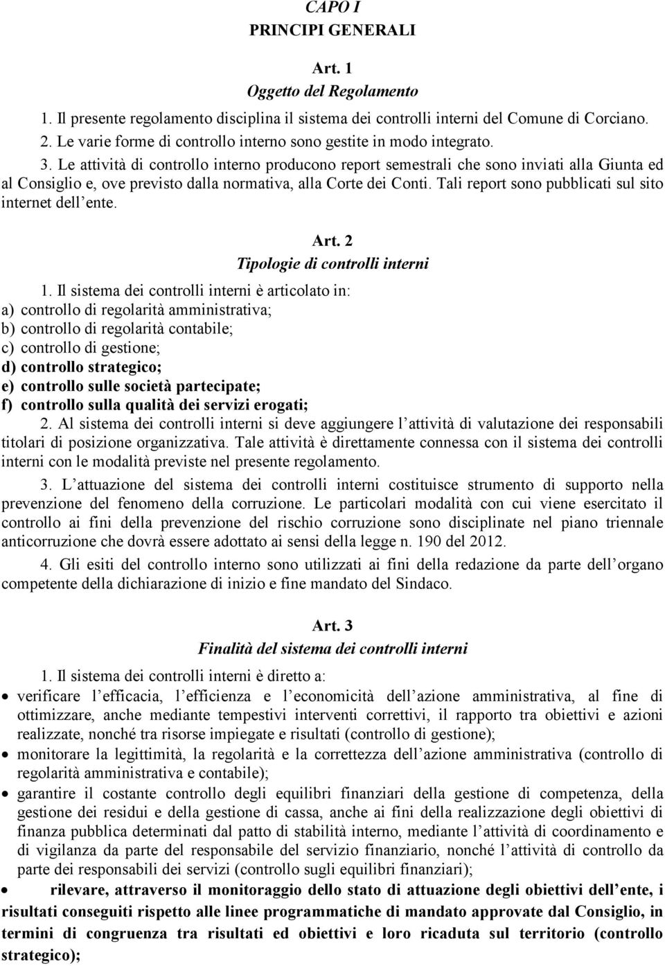 Le attività di controllo interno producono report semestrali che sono inviati alla Giunta ed al Consiglio e, ove previsto dalla normativa, alla Corte dei Conti.