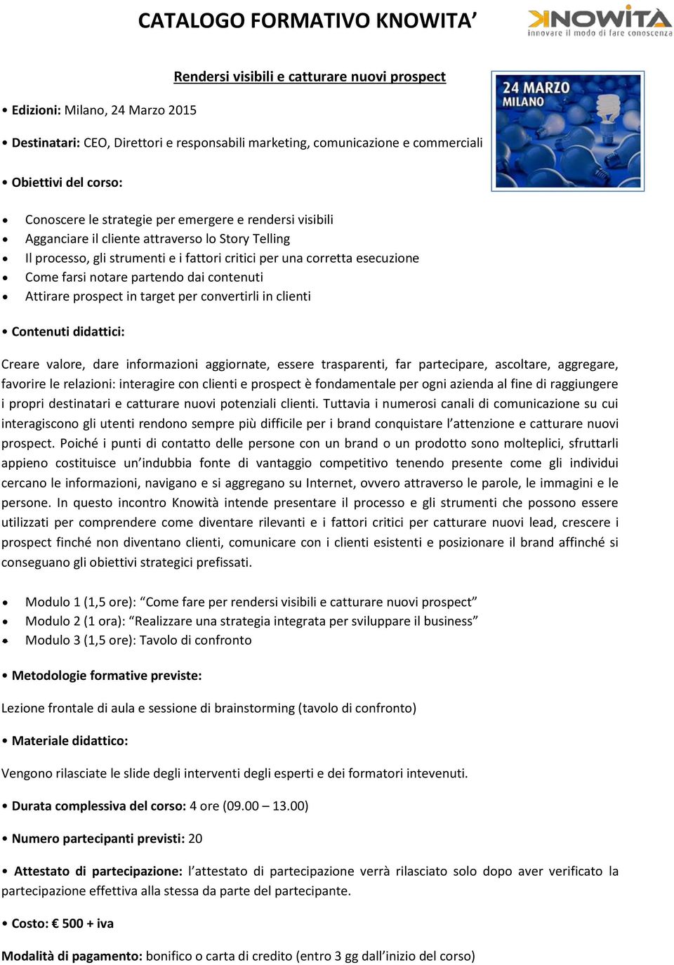 prospect in target per convertirli in clienti Creare valore, dare informazioni aggiornate, essere trasparenti, far partecipare, ascoltare, aggregare, favorire le relazioni: interagire con clienti e