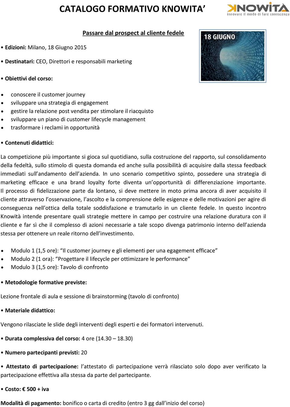 quotidiano, sulla costruzione del rapporto, sul consolidamento della fedeltà, sullo stimolo di questa domanda ed anche sulla possibilità di acquisire dalla stessa feedback immediati sull andamento