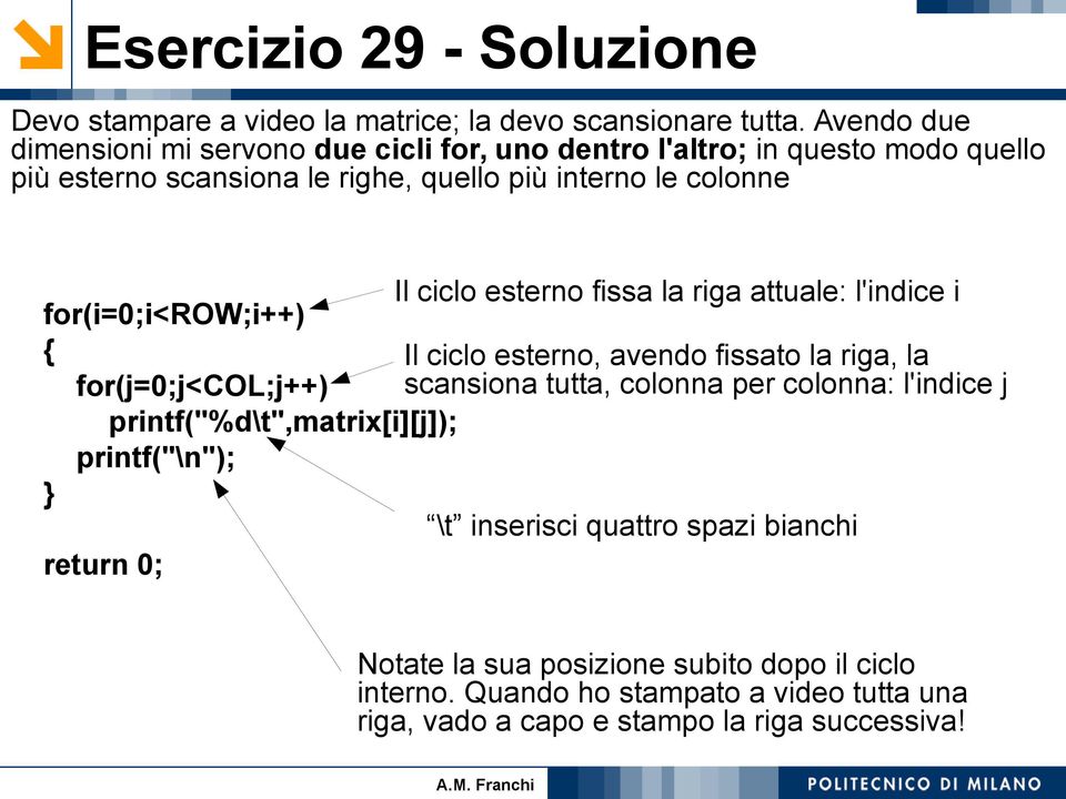 esterno fissa la riga attuale: l'indice i for(i=0;i<row;i++) { Il ciclo esterno, avendo fissato la riga, la for(j=0;j<col;j++) scansiona tutta, colonna per