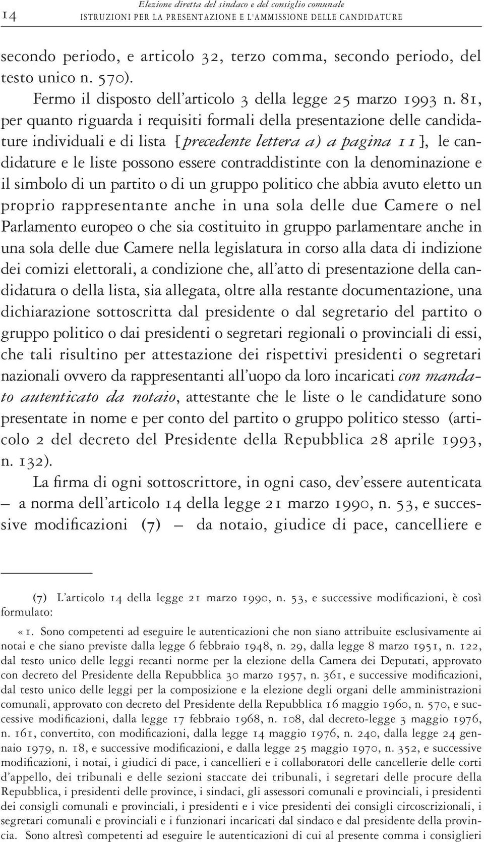 81, per quanto riguarda i requisiti formali della presentazione delle candidature individuali e di lista [ precedente lettera a) a pagina 11], le candidature e le liste possono essere contraddistinte