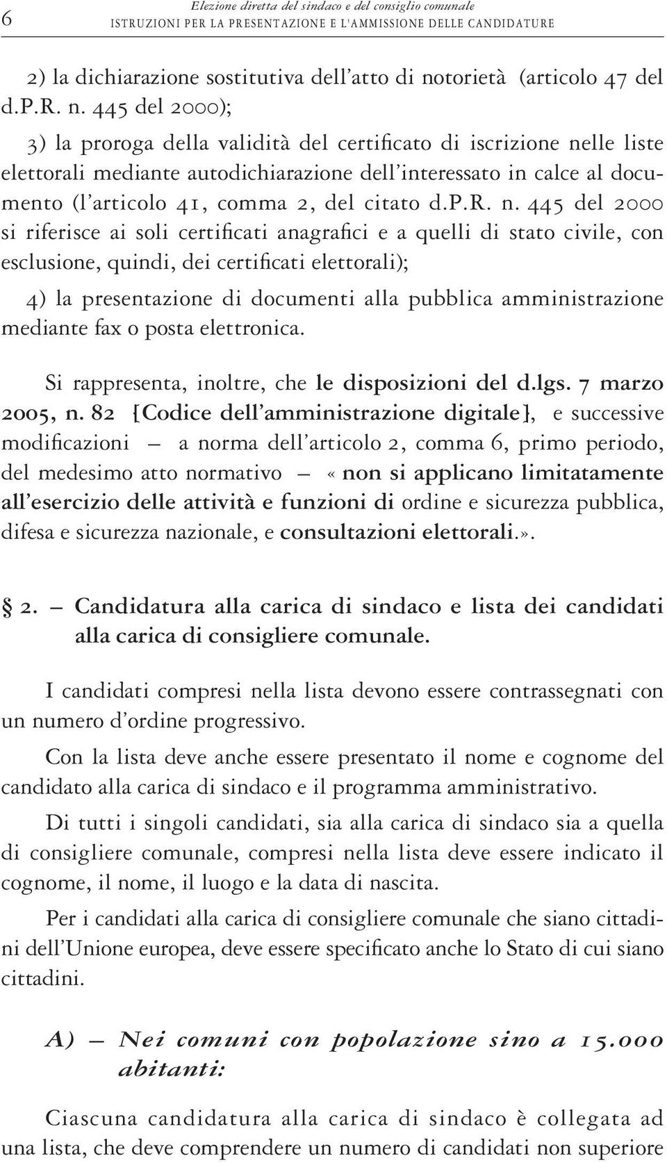 445 del 2000); 3) la proroga della validità del certificato di iscrizione nelle liste elettorali mediante autodichiarazione dell interessato in calce al documento (l articolo 41, comma 2, del citato