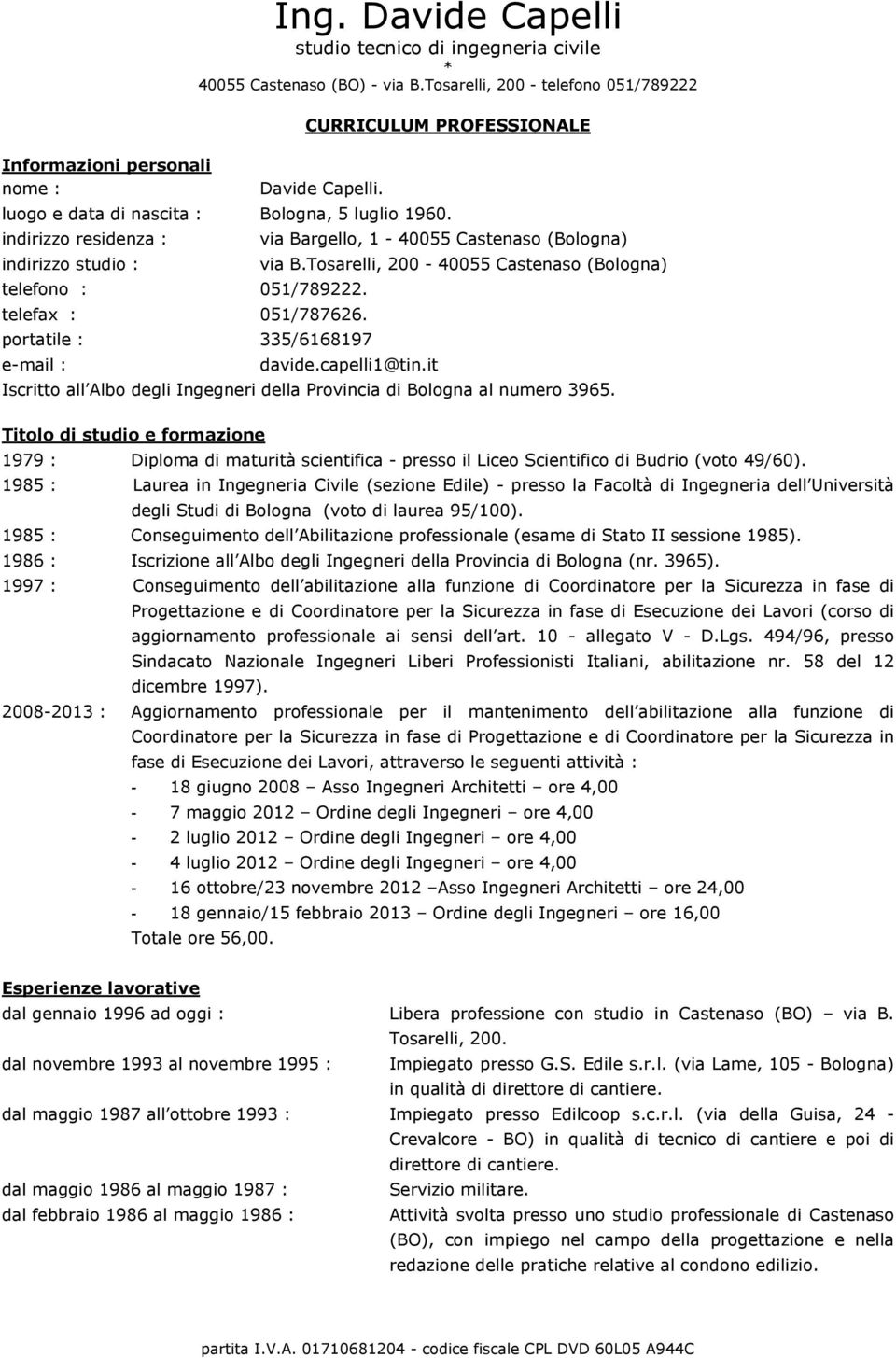 Tosarelli, 200-40055 Castenaso (Bologna) davide.capelli1@tin.it Iscritto all Albo degli Ingegneri della Provincia di Bologna al numero 3965.