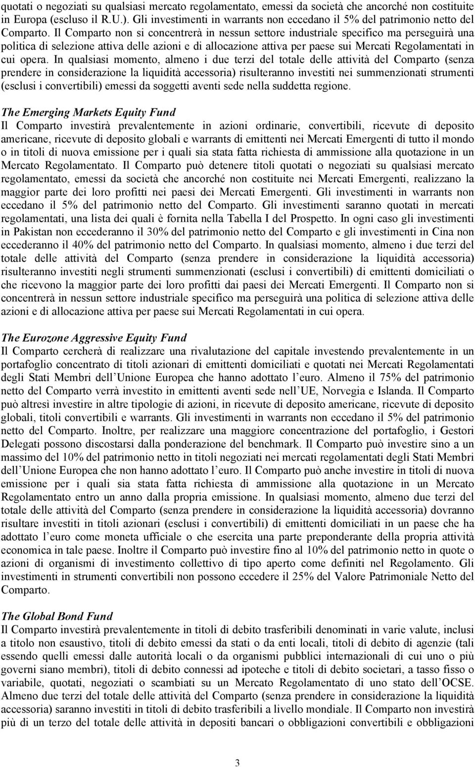 Il Comparto non si concentrerà in nessun settore industriale specifico ma perseguirà una politica di selezione attiva delle azioni e di allocazione attiva per paese sui Mercati Regolamentati in cui